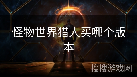 怪物世界猎人买哪个版本