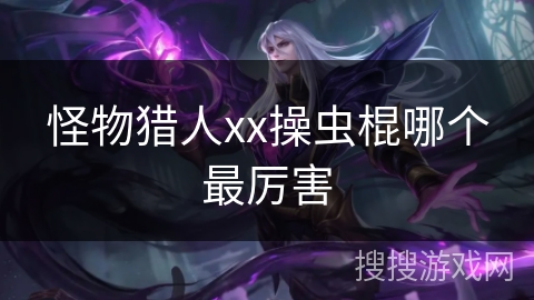 怪物猎人xx操虫棍哪个最厉害