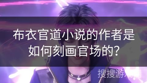 布衣官道小说的作者是如何刻画官场的？