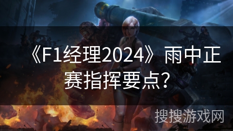 《F1经理2024》雨中正赛指挥要点? 《F1经理2024》雨中正赛指挥要点?