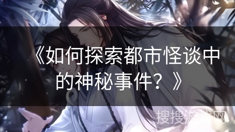 《如何探索都市怪谈中的神秘事件？》