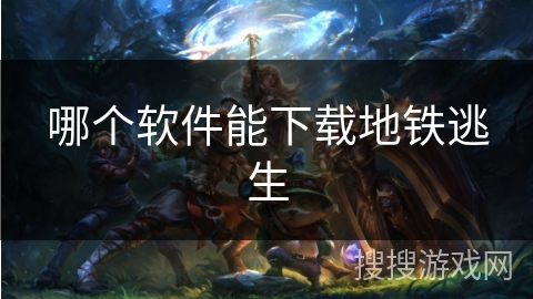 哪个软件能下载地铁逃生