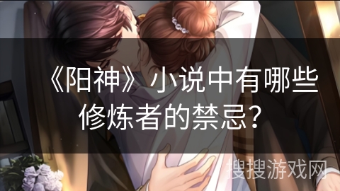 《阳神》小说中有哪些修炼者的禁忌？