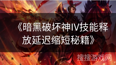 《暗黑破坏神IV技能释放延迟缩短秘籍》