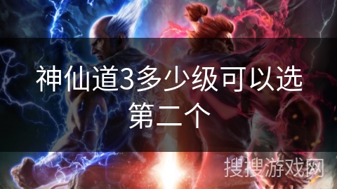 神仙道3多少级可以选第二个