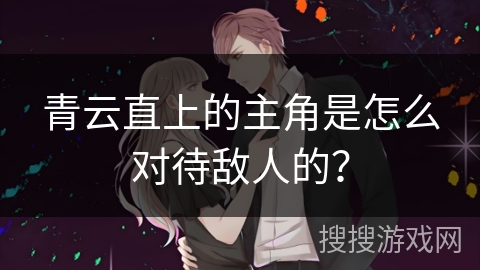 青云直上的主角是怎么对待敌人的？