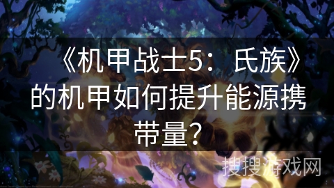 《机甲战士5:氏族》的机甲如何提升能源携带量? 《机甲战士5:氏族》的机甲如何提升能源携带量?