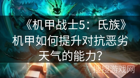 《机甲战士5：氏族》机甲如何提升对抗恶劣天气的能力？
