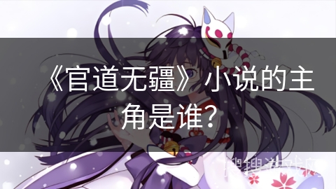 《官道无疆》小说的主角是谁？