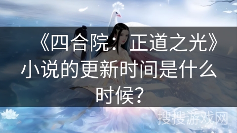 《四合院：正道之光》小说的更新时间是什么时候？