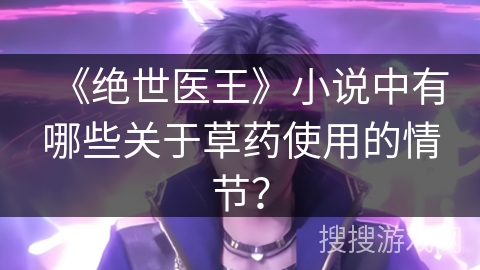 《绝世医王》小说中有哪些关于草药使用的情节？