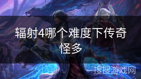 辐射4哪个难度下传奇怪多 辐射4哪个难度下传奇怪多