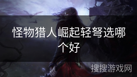 怪物猎人崛起轻弩选哪个好