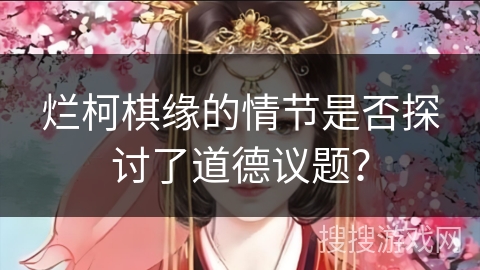 烂柯棋缘的情节是否探讨了道德议题？
