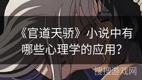 《官道天骄》小说中有哪些心理学的应用？