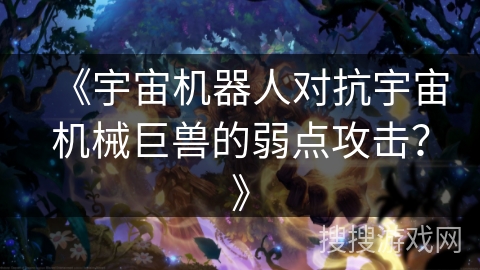 《宇宙机器人对抗宇宙机械巨兽的弱点攻击？》