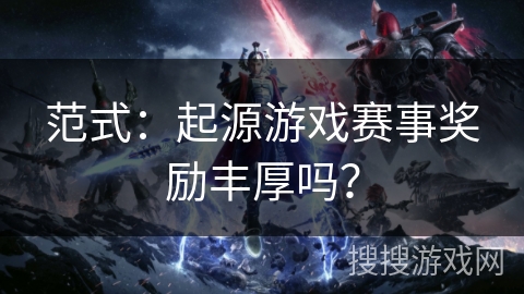 范式：起源游戏赛事奖励丰厚吗？