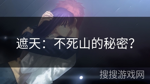 遮天：不死山的秘密？
