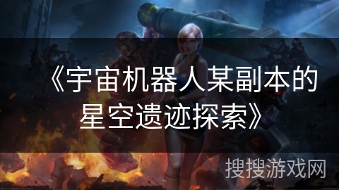 《宇宙机器人某副本的星空遗迹探索》