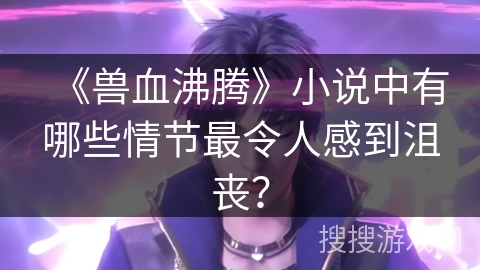 《兽血沸腾》小说中有哪些情节最令人感到沮丧？