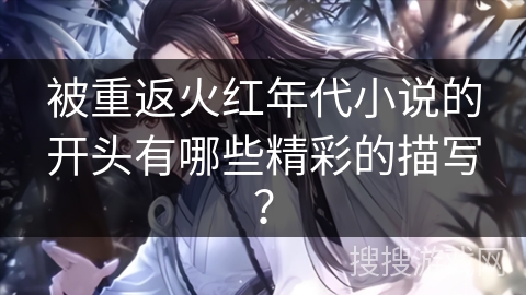 被重返火红年代小说的开头有哪些精彩的描写？