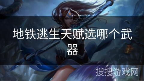 地铁逃生天赋选哪个武器