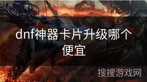 dnf神器卡片升级哪个便宜 dnf神器卡片升级哪个便宜