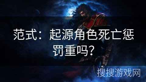 范式：起源角色死亡惩罚重吗？