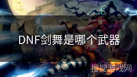 DNF剑舞是哪个武器 DNF剑舞是哪个武器