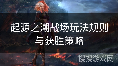 起源之潮战场玩法规则与获胜策略