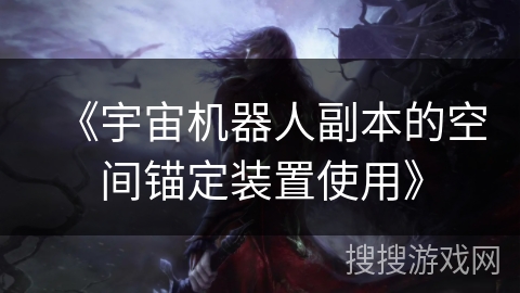 《宇宙机器人副本的空间锚定装置使用》 《宇宙机器人副本的空间锚定装置使用》