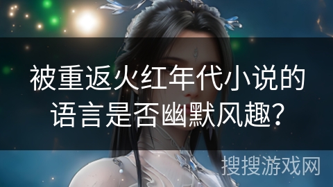 被重返火红年代小说的语言是否幽默风趣？