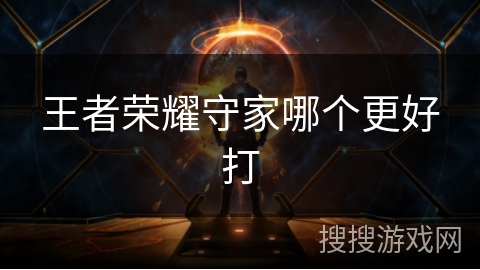 王者荣耀守家哪个更好打