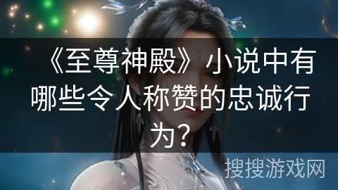 《至尊神殿》小说中有哪些令人称赞的忠诚行为？