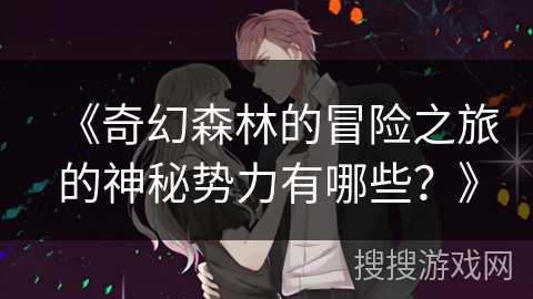 《奇幻森林的冒险之旅的神秘势力有哪些？》
