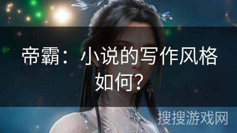 帝霸：小说的写作风格如何？