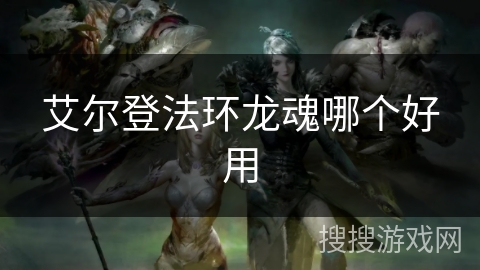 艾尔登法环龙魂哪个好用
