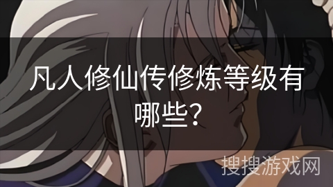 凡人修仙传修炼等级有哪些？