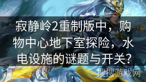 寂静岭2重制版中,购物中心地下室探险,水电设施的谜题与开关? 寂静岭2重制版中,购物中心地下室探险,水电设施的谜题与开关?