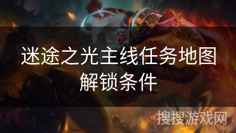 迷途之光主线任务地图解锁条件