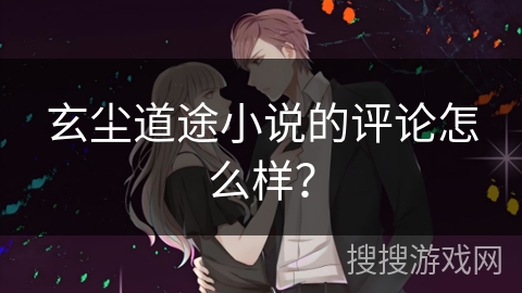 玄尘道途小说的评论怎么样？