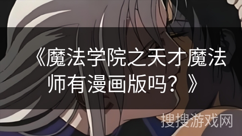 《魔法学院之天才魔法师有漫画版吗？》