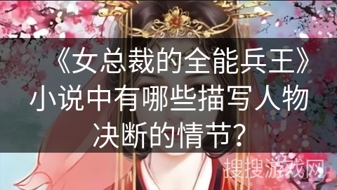 《女总裁的全能兵王》小说中有哪些描写人物决断的情节？