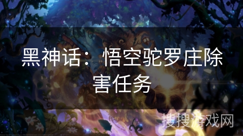 黑神话：悟空驼罗庄除害任务
