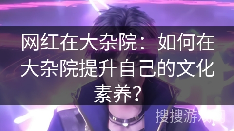 网红在大杂院：如何在大杂院提升自己的文化素养？