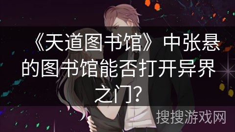 《天道图书馆》中张悬的图书馆能否打开异界之门？