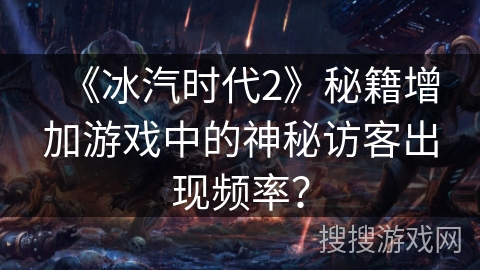 《冰汽时代2》秘籍增加游戏中的神秘访客出现频率？