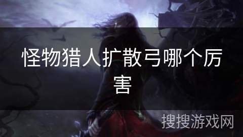 怪物猎人扩散弓哪个厉害