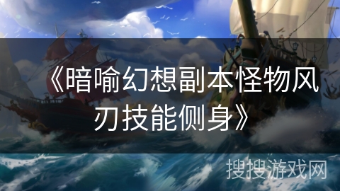 《暗喻幻想副本怪物风刃技能侧身》