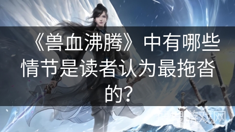《兽血沸腾》中有哪些情节是读者认为最拖沓的？
